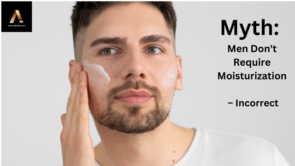 Myth: Men Don't Require Moisturization – Incorrect
